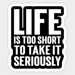 Life Is Too Short To Take It Seriously Sticker